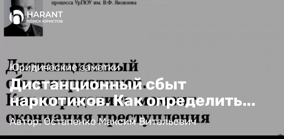 Адвокат Остапенко Максим Витальевич объясняет: Дистанционный сбыт наркотиков. Как определить момент окончания преступления.