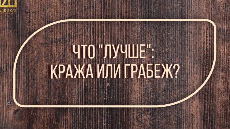 Адвокат Жмыхов Павел Михайлович объясняет: Что “лучше”: кража или грабеж?