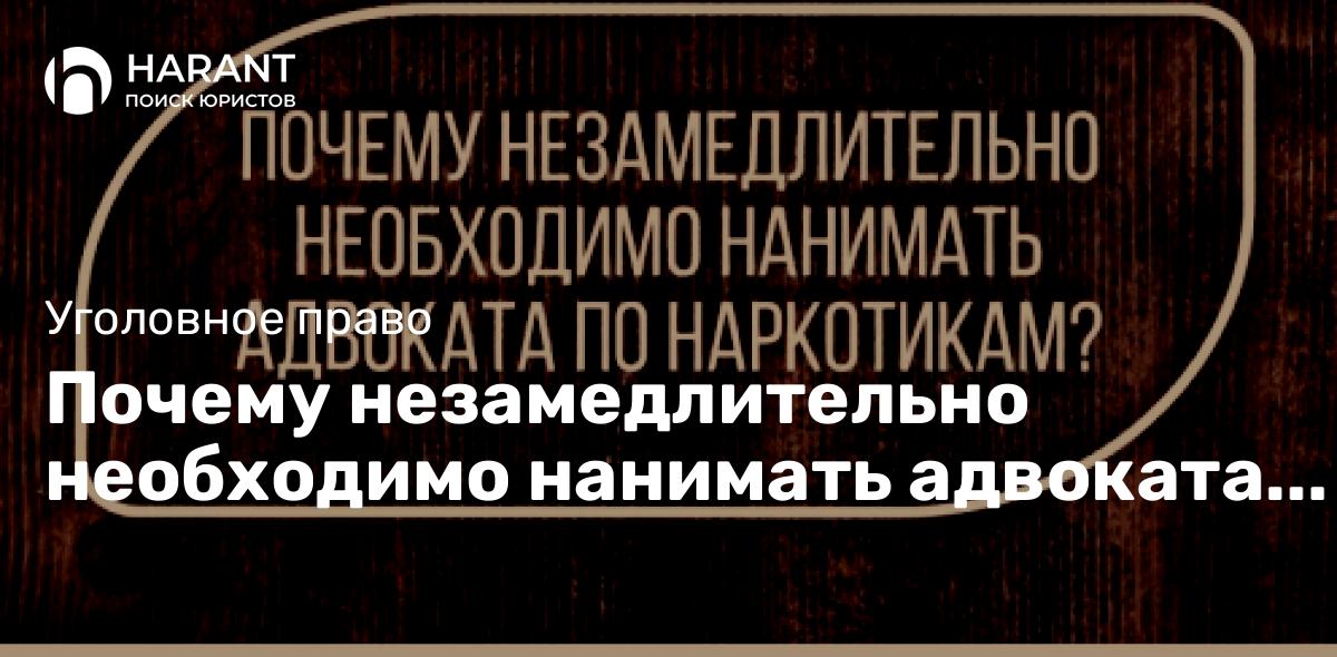 Почему незамедлительно необходимо нанимать адвоката по наркотикам?