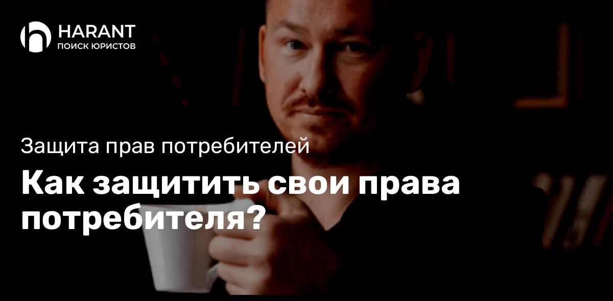 Как защитить свои права потребителя?