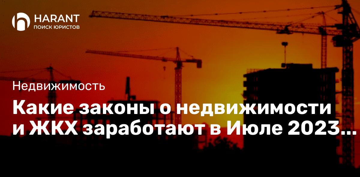 Какие законы о недвижимости и ЖКХ заработают в Июле 2023 года