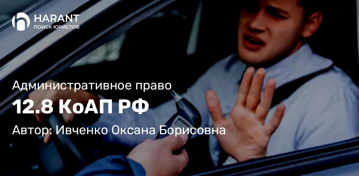 Адвокат Ивченко Оксана Борисовна объясняет: 12.8 КоАП РФ
