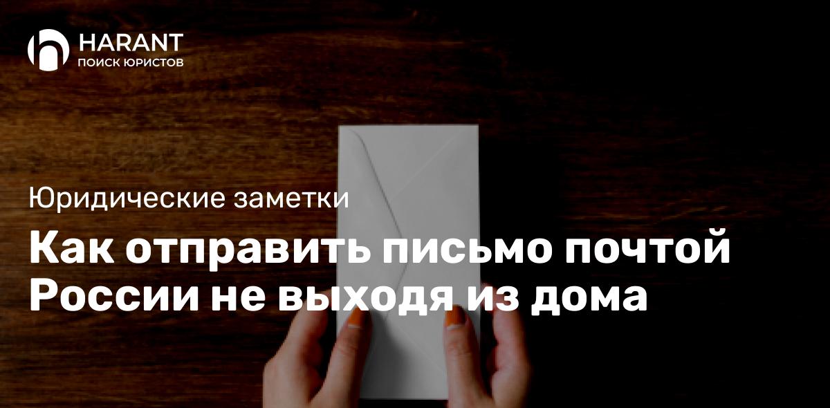 Как отправить письмо почтой России не выходя из дома