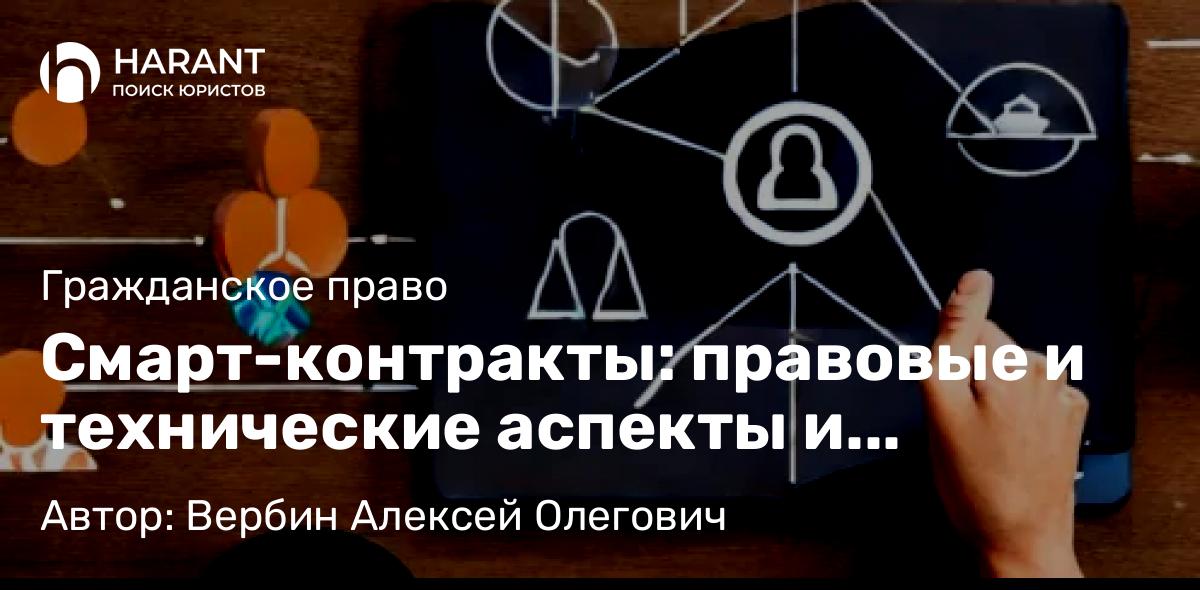 Юрист Вербин Алексей Олегович объясняет: Смарт-контракты: правовые и технические аспекты и примеры применения в России и за границей.