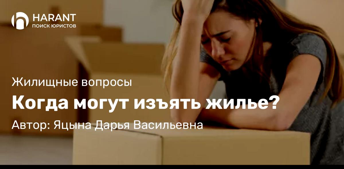 Юрист Яцына Дарья Васильевна объясняет: Когда могут изъять жилье?