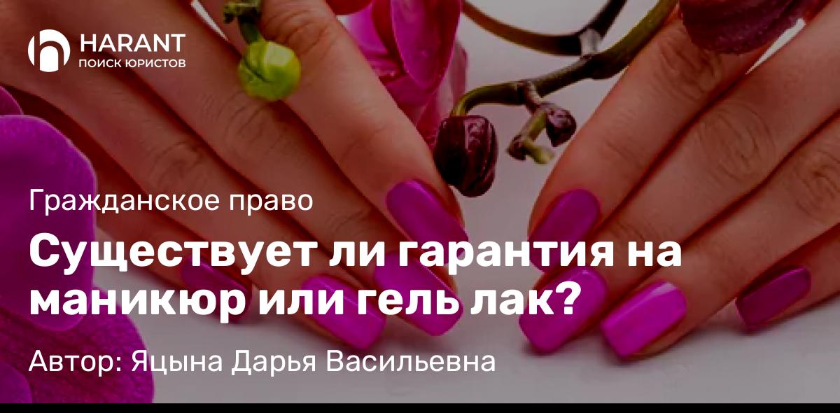 Юрист Яцына Дарья Васильевна объясняет: Существует ли гарантия на маникюр или гель лак?