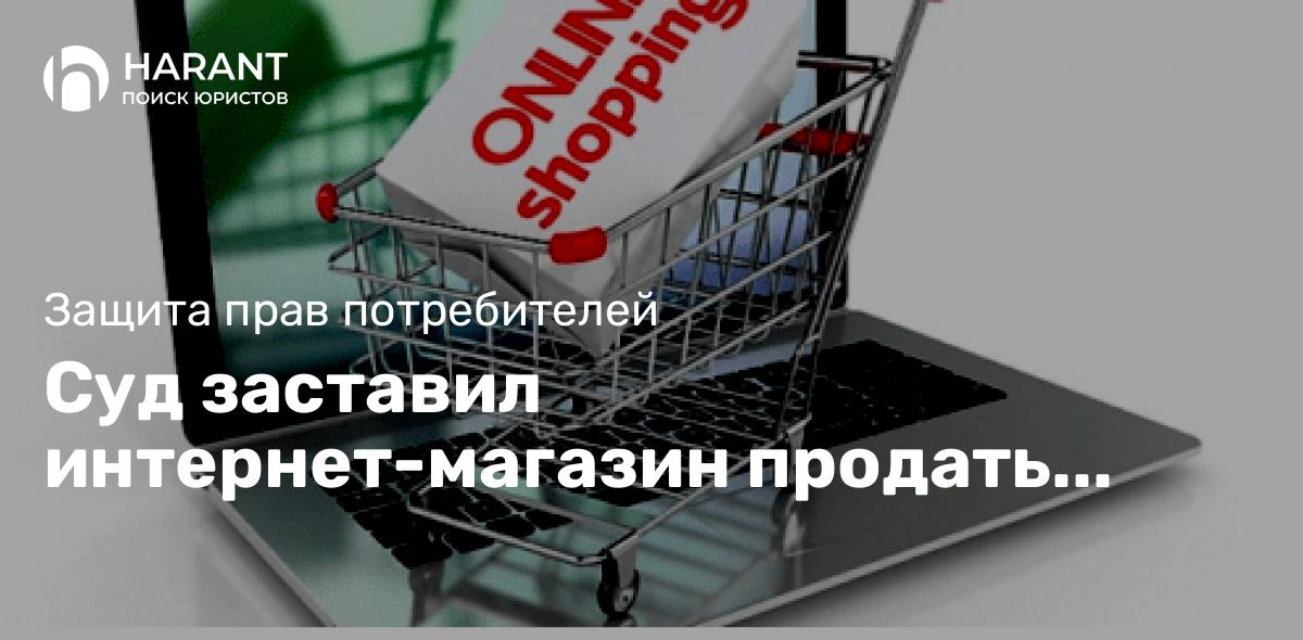 Суд заставил интернет-магазин продать товар за «копейки»