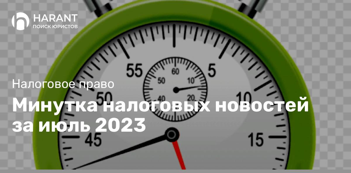 Минутка налоговых новостей за июль 2023