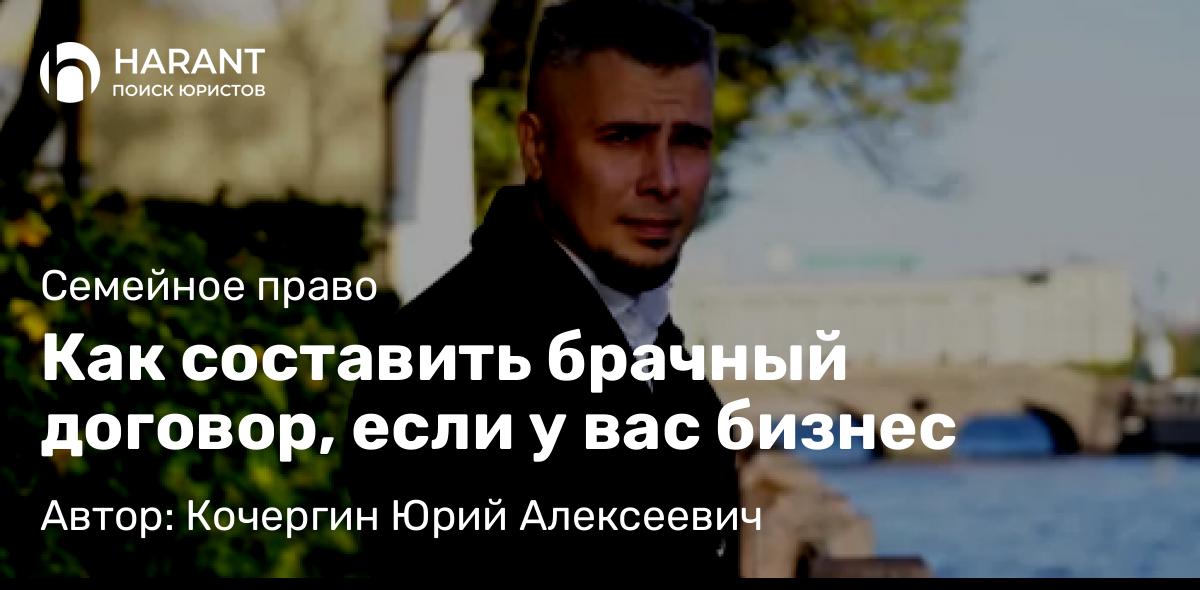 Юрист Кочергин Юрий Алексеевич объясняет: Как составить брачный договор, если у вас бизнес