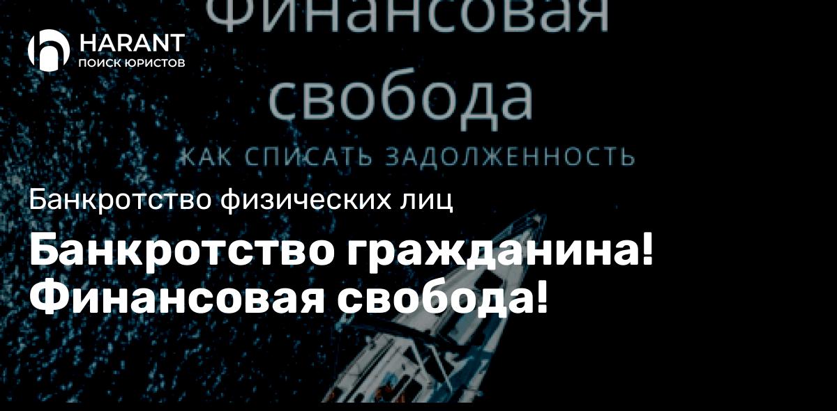 Банкротство гражданина! Финансовая свобода!