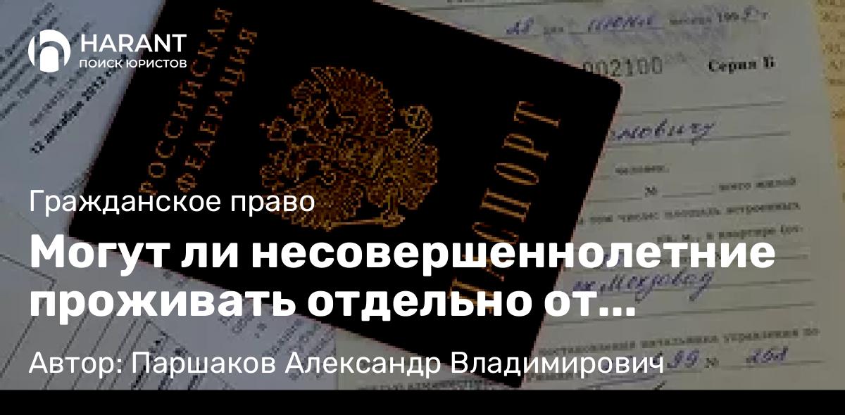 Юрист Паршаков Александр Владимирович объясняет: Могут ли несовершеннолетние проживать отдельно от родителей (законных представителей)