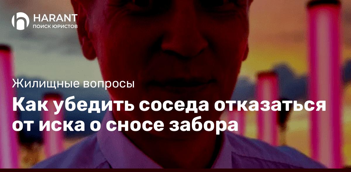 Как убедить соседа отказаться от иска о сносе забора