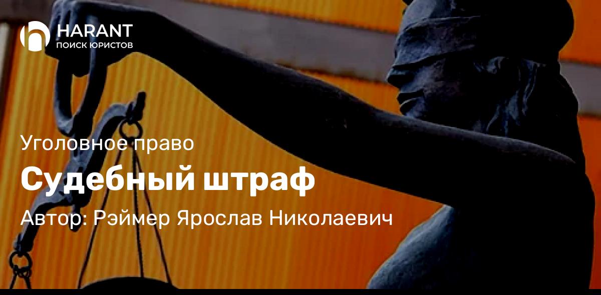 Адвокат Рэймер Ярослав Николаевич объясняет: Судебный штраф
