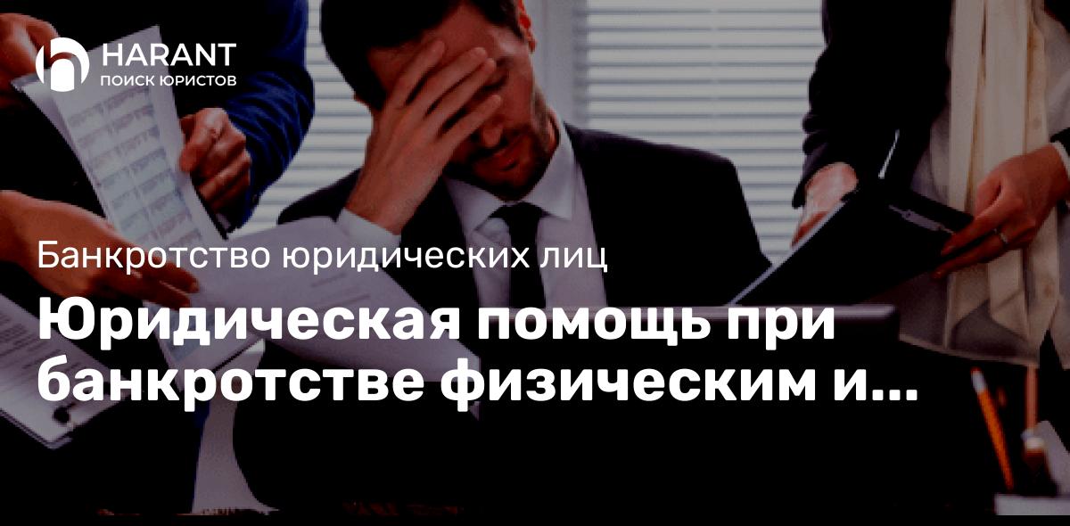 Юридическая помощь при банкротстве физическим и юридическим лицам