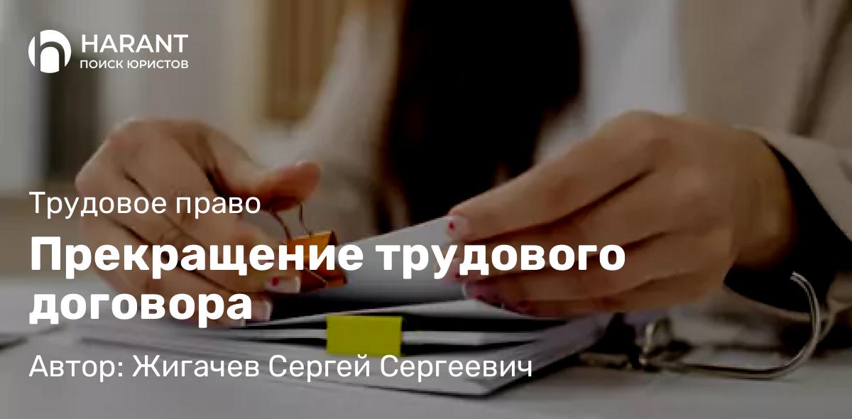 Адвокат Жигачев Сергей Сергеевич объясняет: Прекращение трудового договора