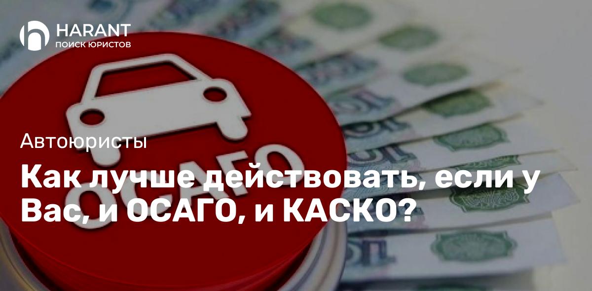 Как лучше действовать, если у Вас, и ОСАГО, и КАСКО?