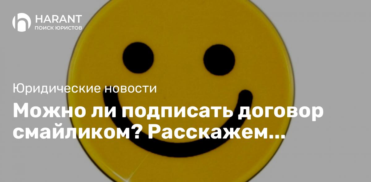 Можно ли подписать договор смайликом? Расскажем сегодня