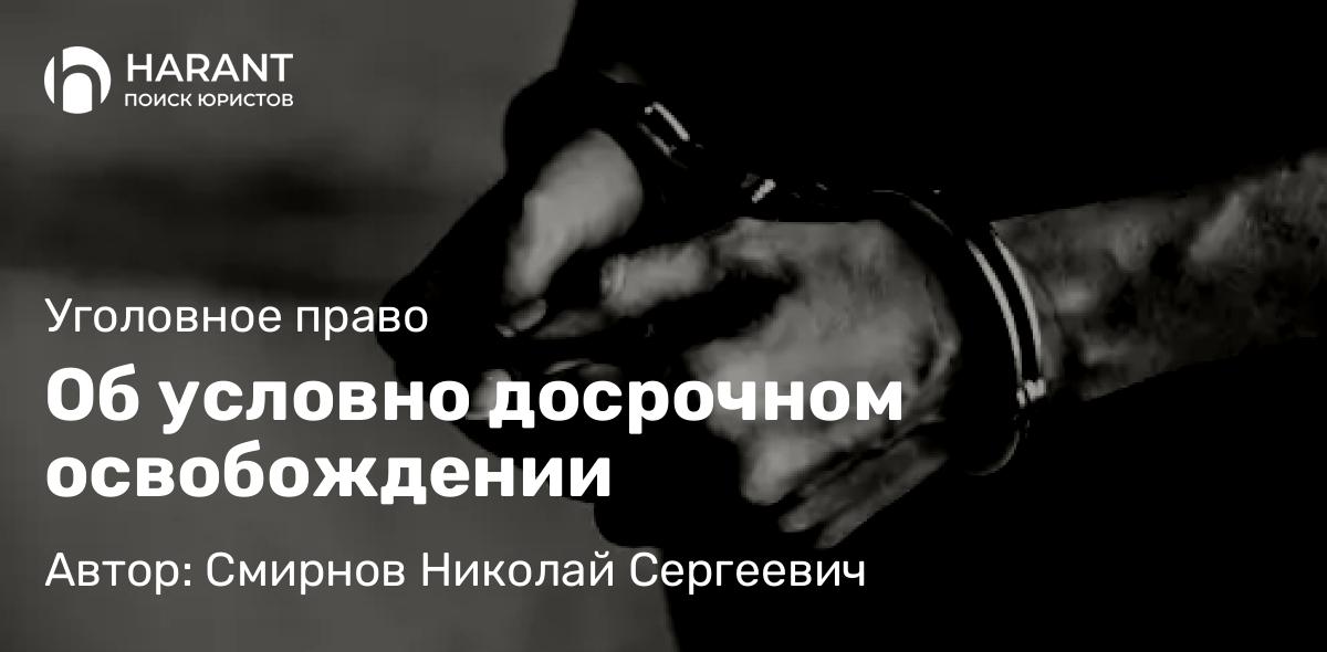 Юрист Смирнов Николай Сергеевич объясняет: Об условно досрочном освобождении