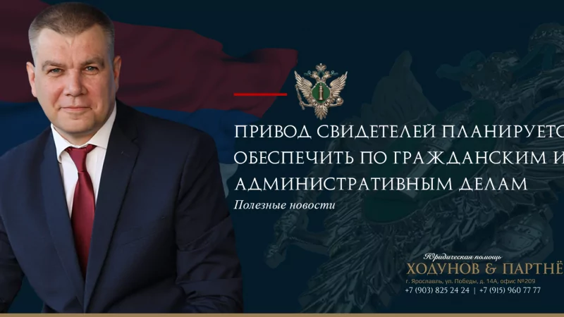 Юрист Ходунов Александр Сергеевич объясняет: Привод свидетелей планируется обеспечить по гражданским и административным делам
