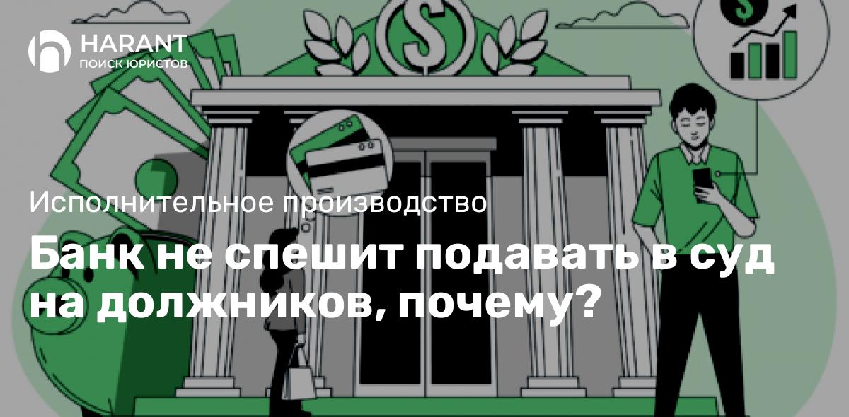 Банк не спешит подавать в суд на должников, почему?