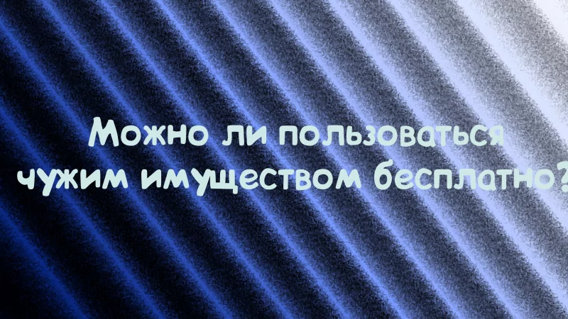 Юрист Дергачёв Сергей Михайлович объясняет: Безвозмездное пользование