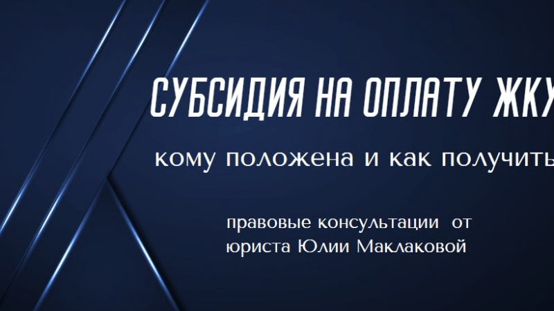 Адвокат Маклакова Юлия Юрьевна объясняет: Субсидия на оплату ЖКХ: кому положена и как получить