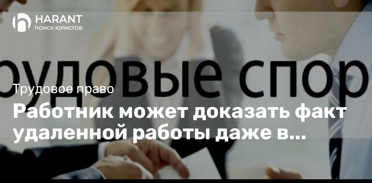 Работник может доказать факт удаленной работы даже в отсутствие такого условия в договоре