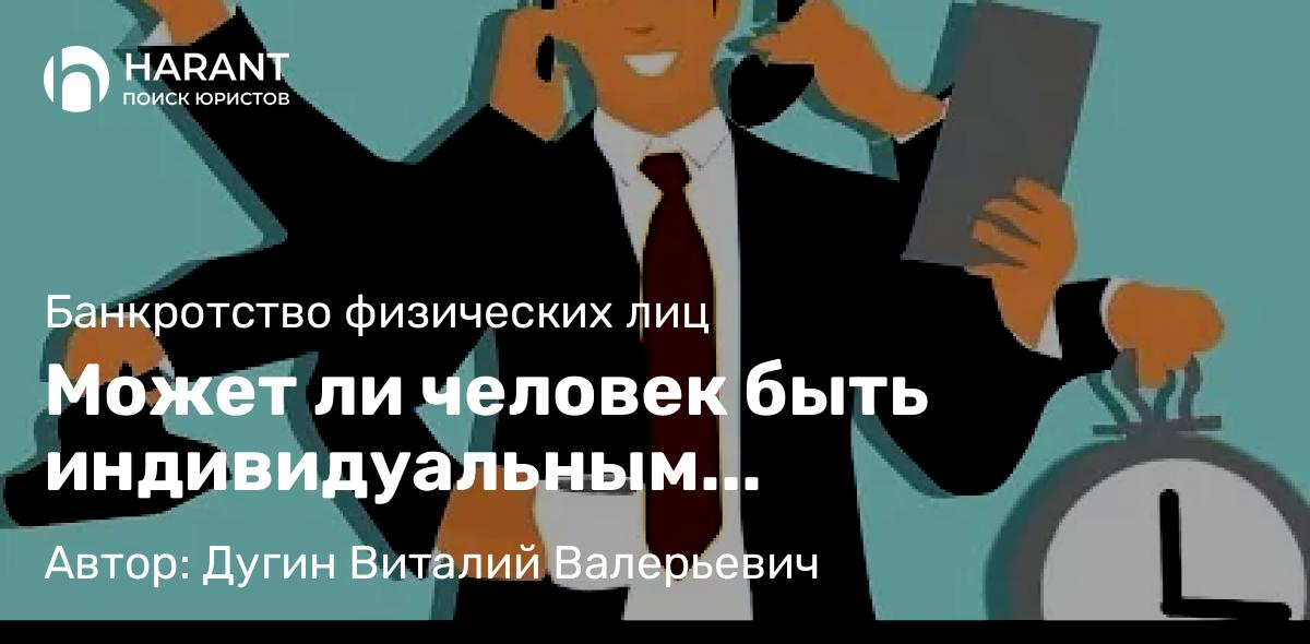 Юрист Дугин Виталий Валерьевич объясняет: Может ли человек быть индивидуальным предпринимателем после банкротства?