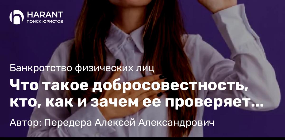 Юрист Передера Алексей Александрович объясняет: Что такое добросовестность, кто, как и зачем ее проверяет при банкротстве?
