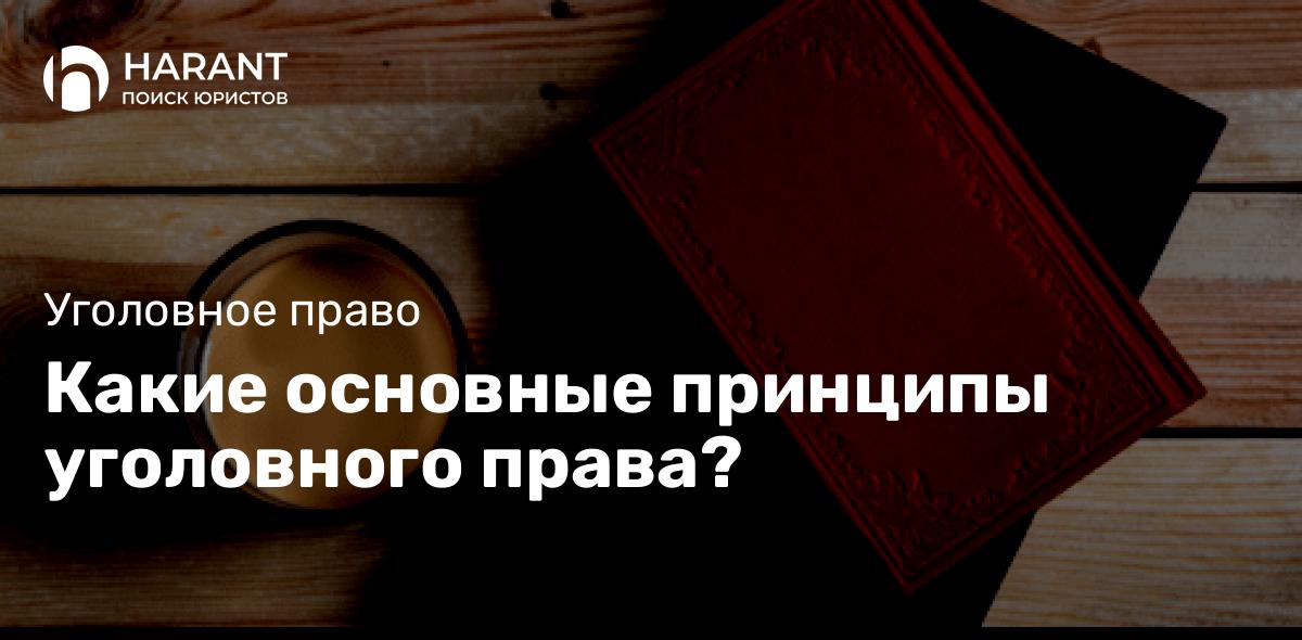 Какие основные принципы уголовного права?