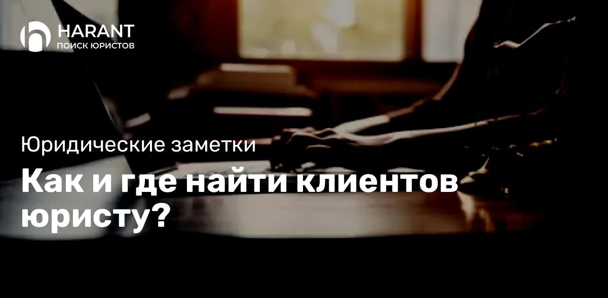 Адвокат Корчунов Андрей Владимирович объясняет: Как и где найти клиентов юристу?