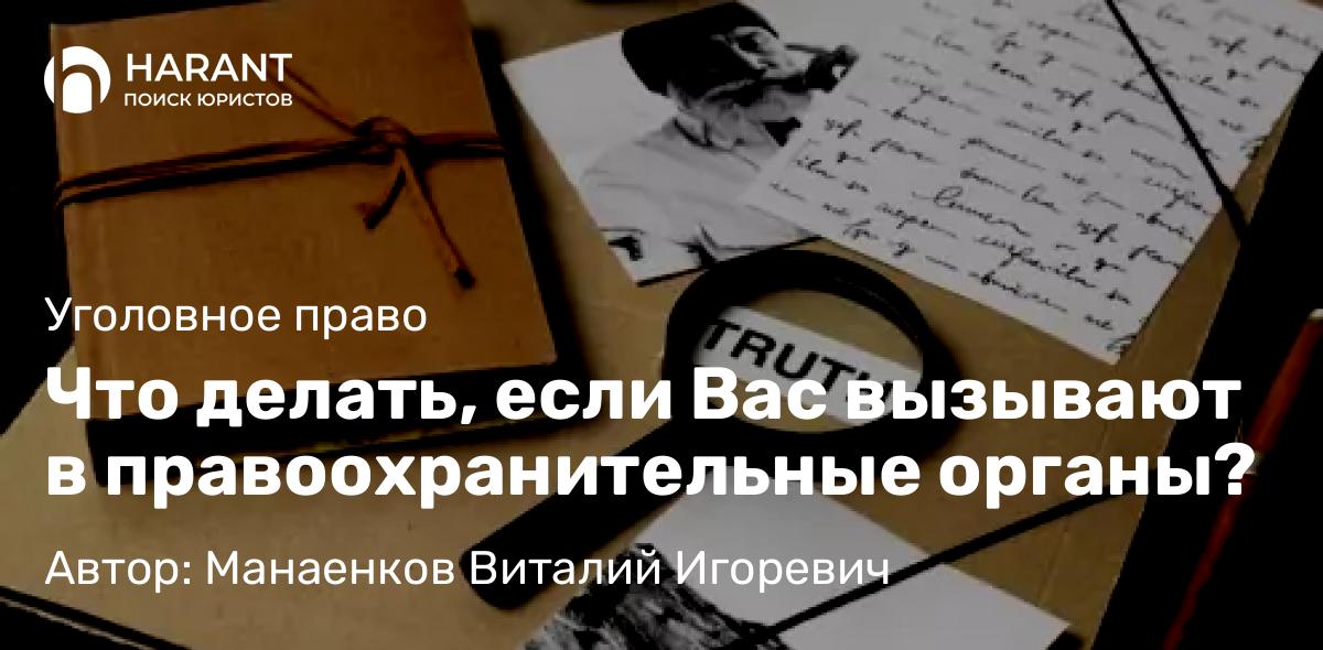Адвокат Манаенков Виталий Игоревич объясняет: Что делать, если Вас вызывают в правоохранительные органы?