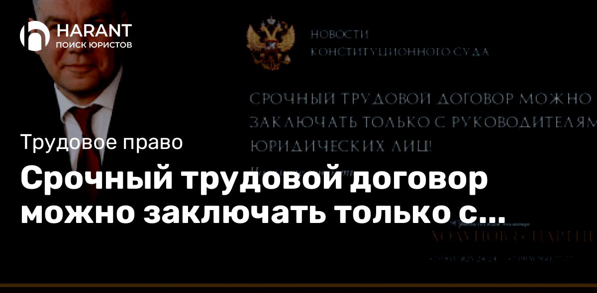 Срочный трудовой договор можно заключать только с руководителями юридических лиц!