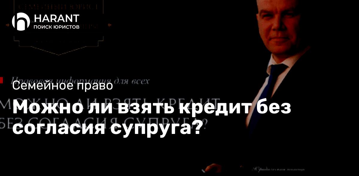 Можно ли взять кредит без согласия супруга?