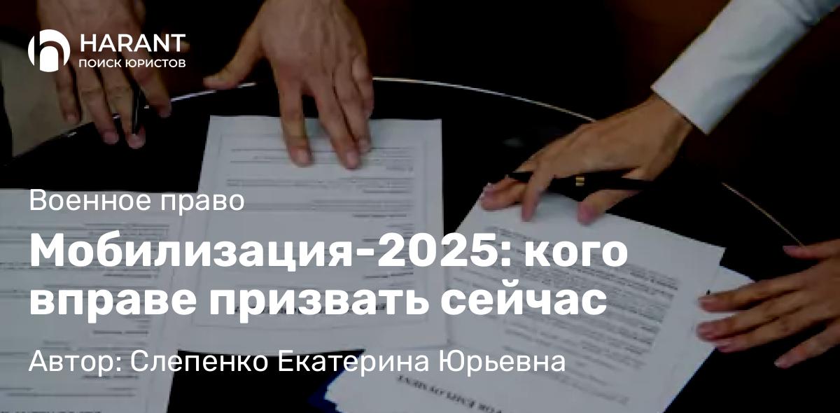 Юрист Слепенко Екатерина Юрьевна объясняет: Мобилизация-2025: кого вправе призвать сейчас