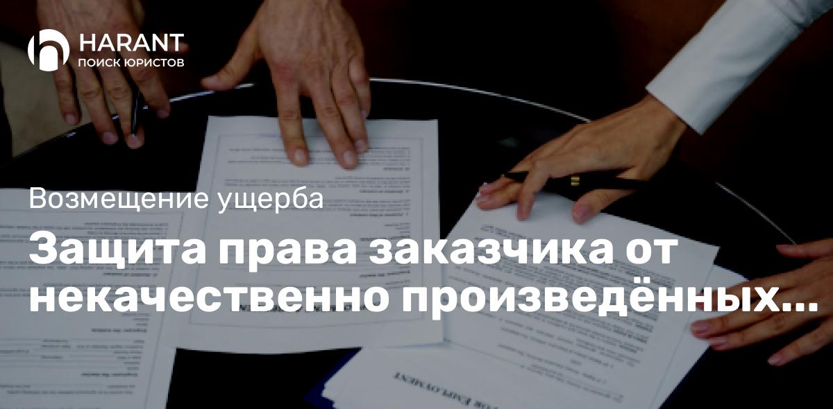 Защита права заказчика от некачественно произведённых работ подрядчика — физического лица.