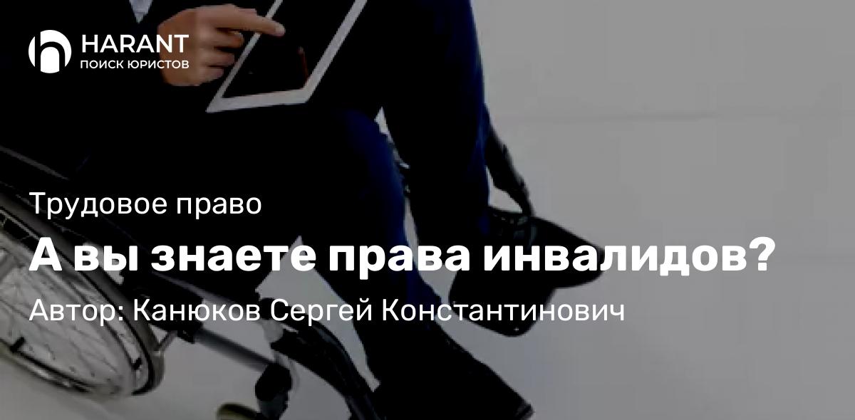 Адвокат Канюков Сергей Константинович объясняет: А вы знаете права инвалидов?