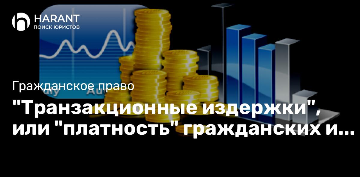 «Транзакционные издержки», или «платность» гражданских и торговых сделок