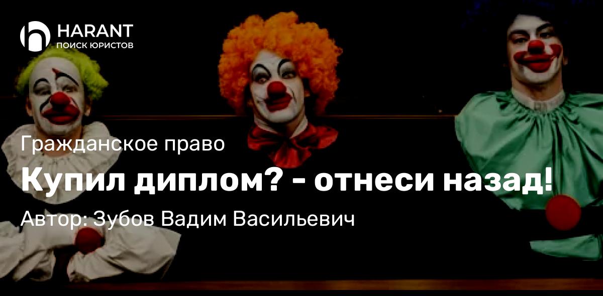 Юрист Зубов Вадим Васильевич объясняет: Купил диплом? – отнеси назад!