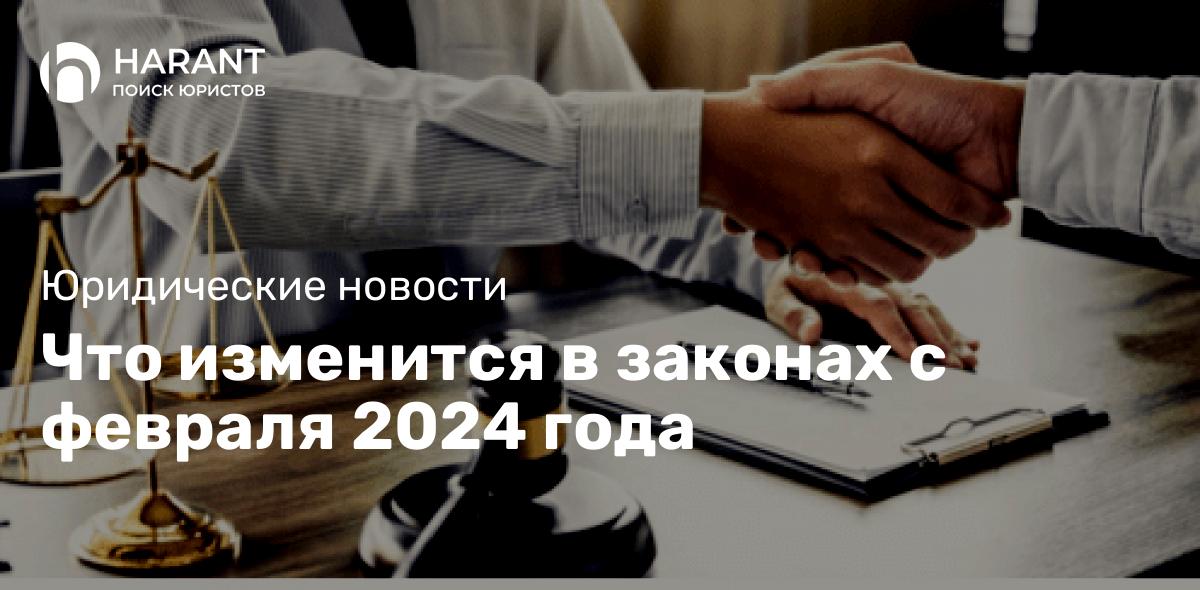 Что изменится в законах с февраля 2024 года