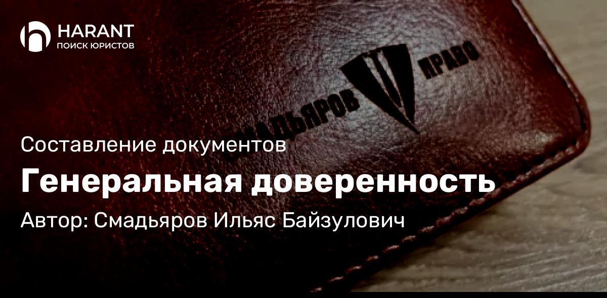 Адвокат Смадьяров Ильяс Байзулович объясняет: Генеральная доверенность