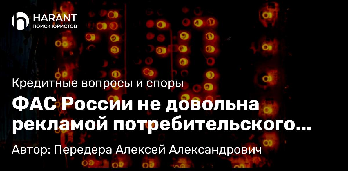 Юрист Передера Алексей Александрович объясняет: ФАС России не довольна рекламой потребительского кредита банка «ФК Открытие»