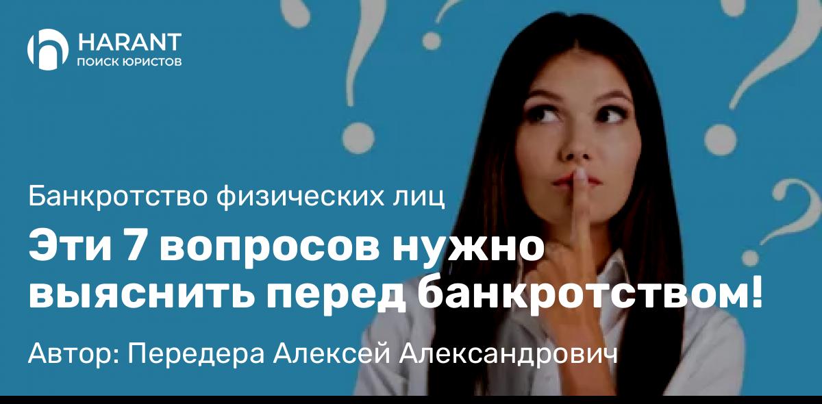 Юрист Передера Алексей Александрович объясняет: Эти 7 вопросов нужно выяснить перед банкротством!