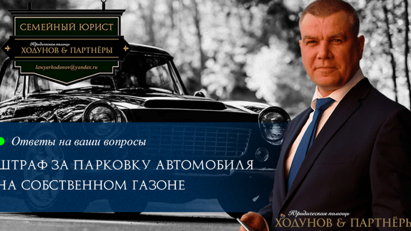 Юрист Ходунов Александр Сергеевич объясняет: Штраф за парковку авто на собственном газоне