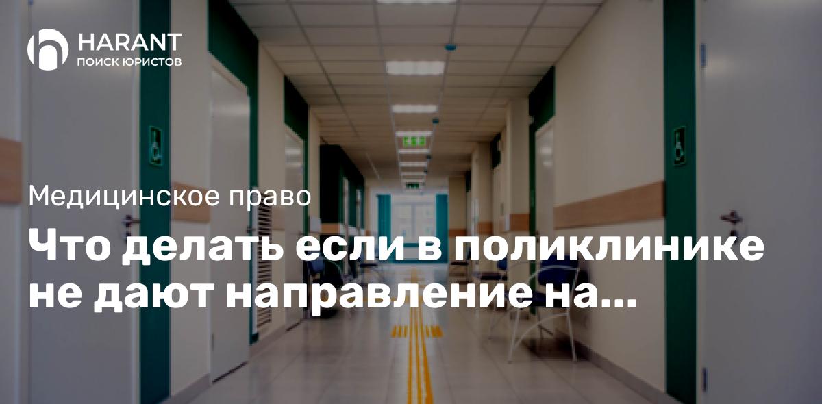 Что делать если в поликлинике не дают направление на нужную процедуру или отказывают в бесплатной ме