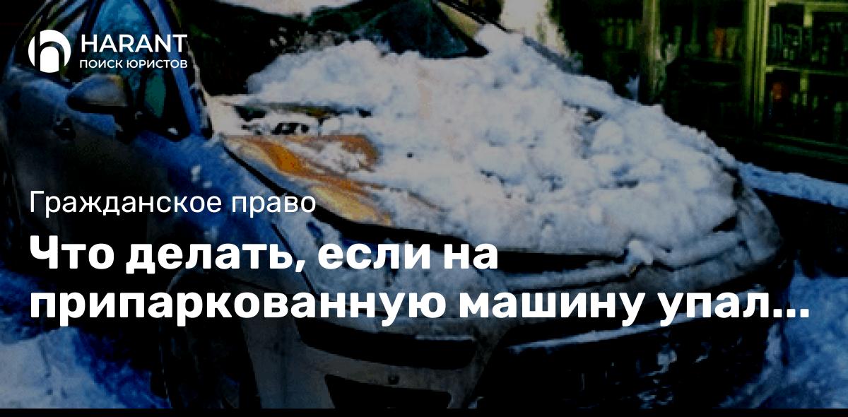 Что делать, если на припаркованную машину упал снег с крыши ?