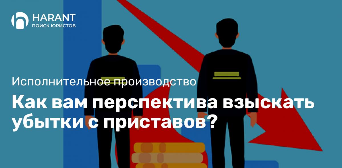 Как вам перспектива взыскать убытки с приставов?