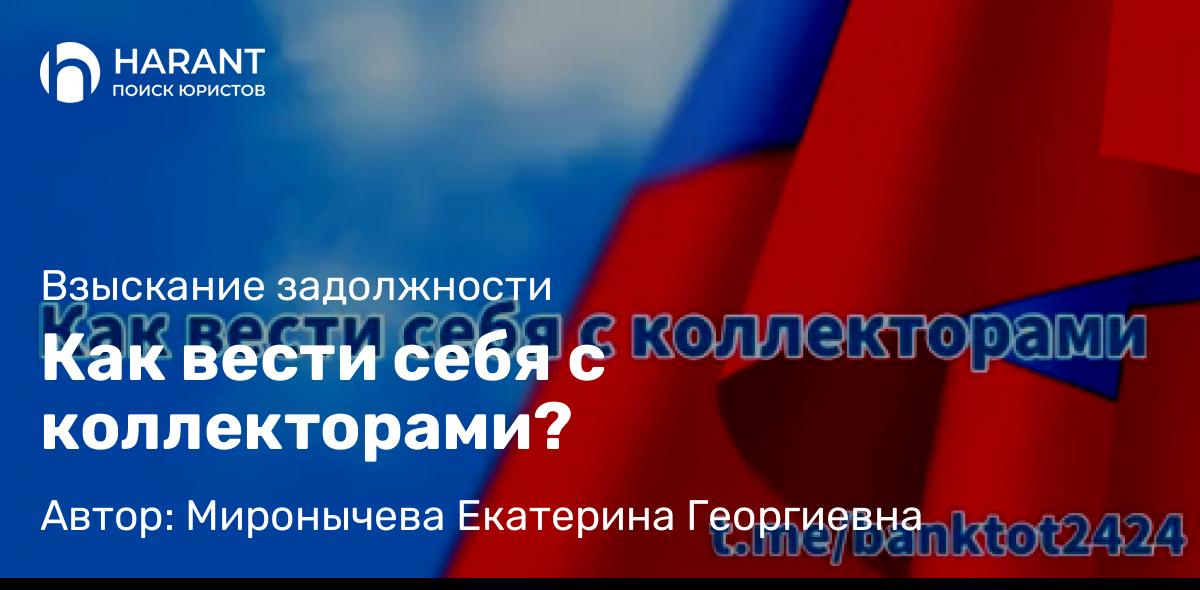 Юрист Миронычева Екатерина Георгиевна объясняет: Как вести себя с коллекторами?