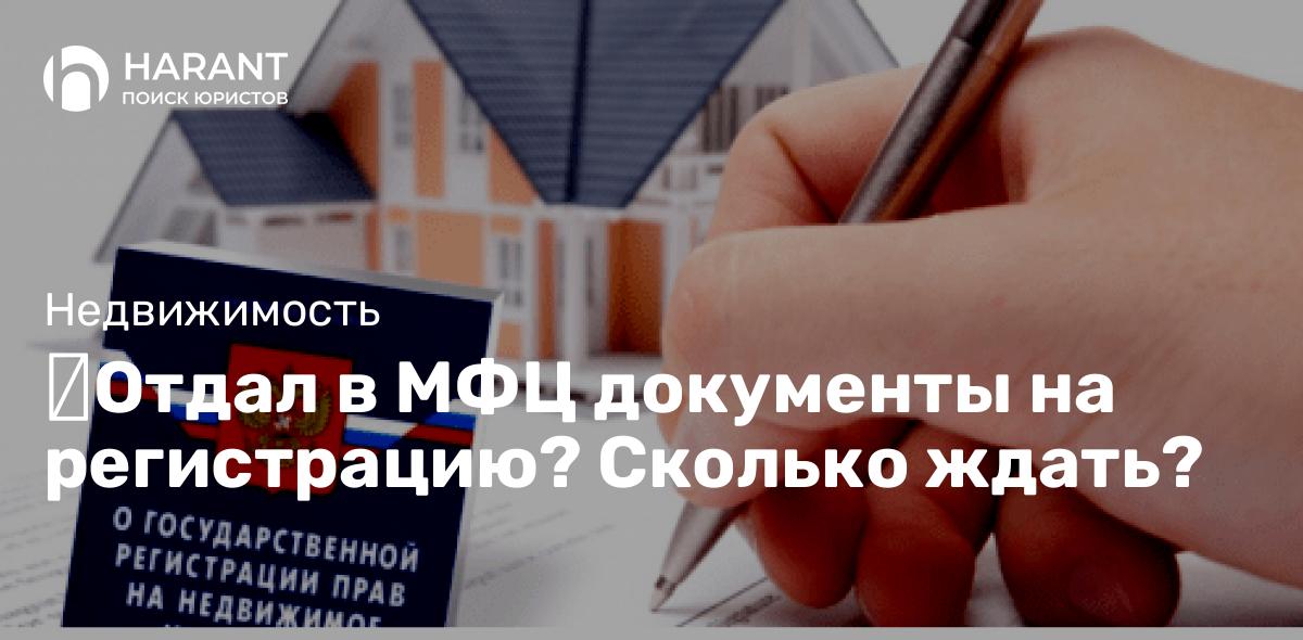 Отдал в МФЦ документы на регистрацию? Сколько ждать?