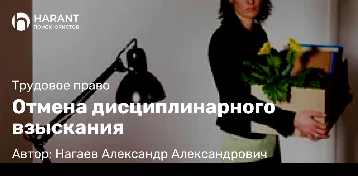 Адвокат Нагаев Александр Александрович объясняет: Отмена дисциплинарного взыскания